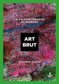 leer ART BRUT: LA PUSION CREATIVA AL DESNUDO gratis online