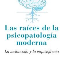 leer LAS RAICES DE LA PSICOPATOLOGIA MODERNA: LA MELANCOLIA Y LA ESQUI ZOFRENIA gratis online