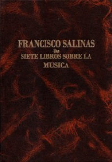 leer SIETE LIBROS SOBRE LA MUSICA: FRANCISCO SALINAS gratis online